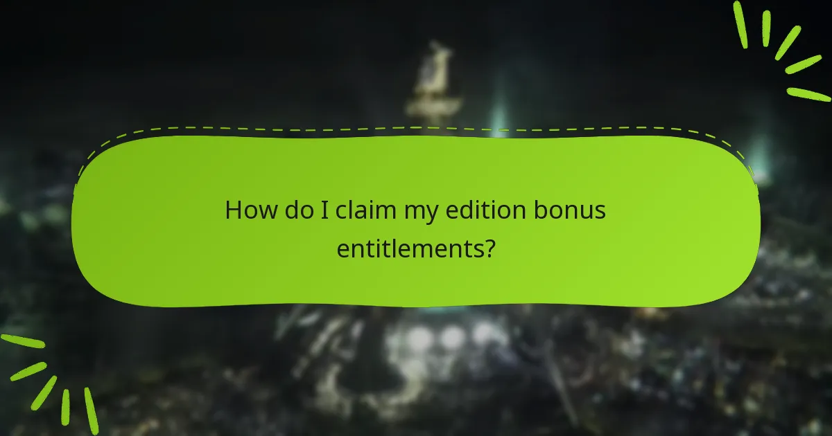 How do I claim my edition bonus entitlements?