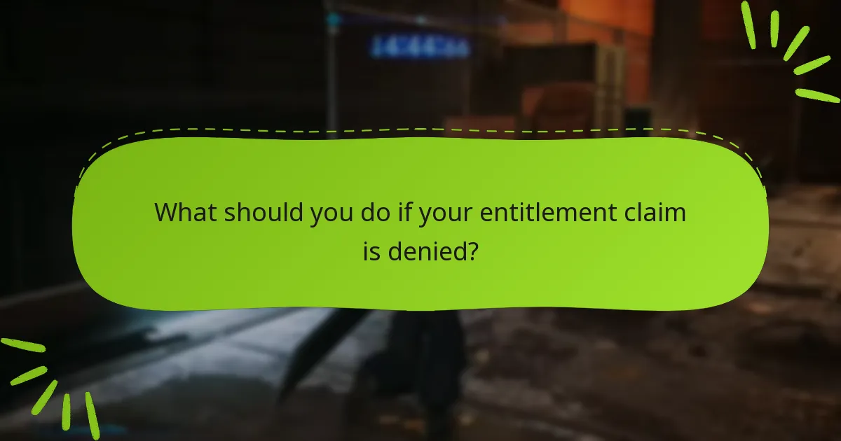 What should you do if your entitlement claim is denied?