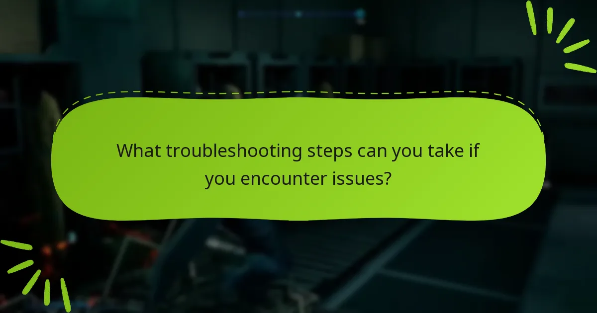 What troubleshooting steps can you take if you encounter issues?