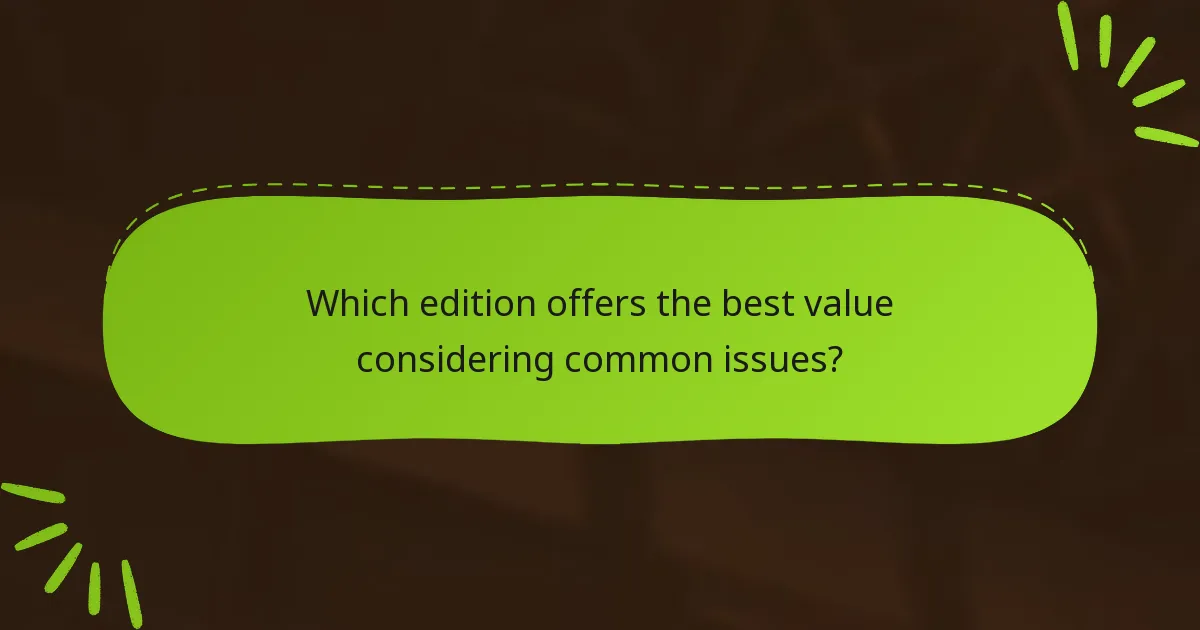 Which edition offers the best value considering common issues?