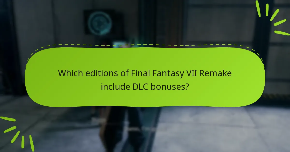 Which editions of Final Fantasy VII Remake include DLC bonuses?