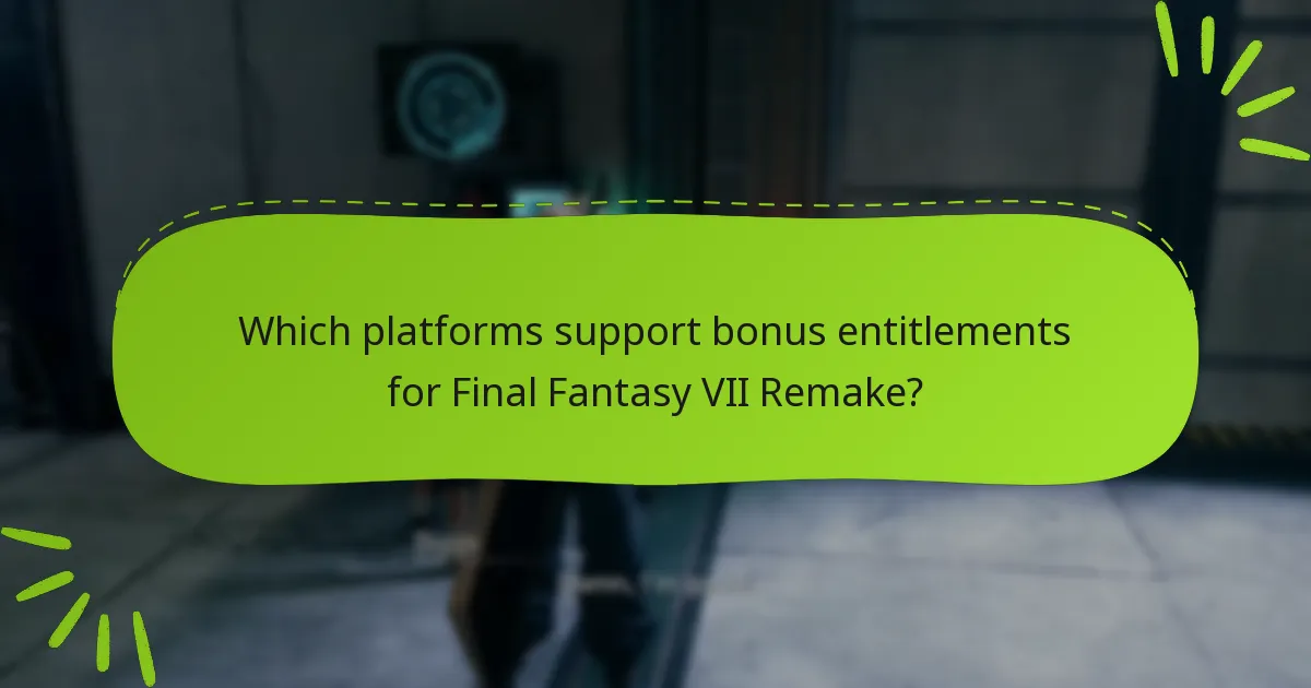 Which platforms support bonus entitlements for Final Fantasy VII Remake?