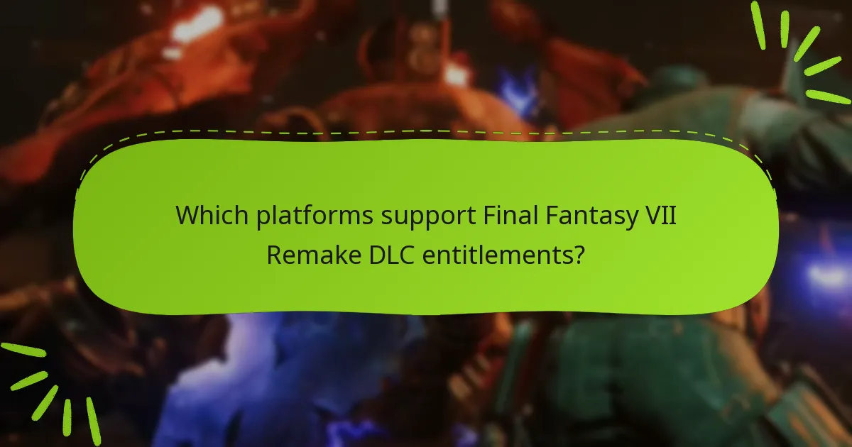 Which platforms support Final Fantasy VII Remake DLC entitlements?